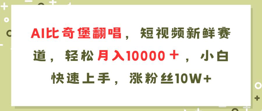 AI比奇堡翻唱歌曲，短视频新鲜赛道，轻松月入10000＋，小白快速上手，…多客网创-网创项目资源站-副业项目-创业项目-搞钱项目多客网创