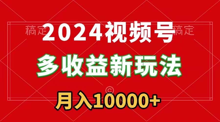 2024视频号多收益新玩法，每天5分钟，月入1w+，新手小白都能简单上手多客网创-网创项目资源站-副业项目-创业项目-搞钱项目多客网创