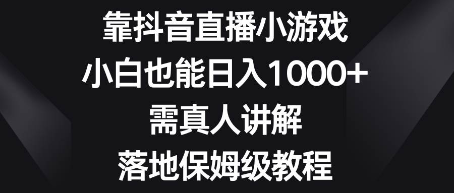 靠抖音直播小游戏，小白也能日入1000+，需真人讲解，落地保姆级教程多客网创-网创项目资源站-副业项目-创业项目-搞钱项目多客网创