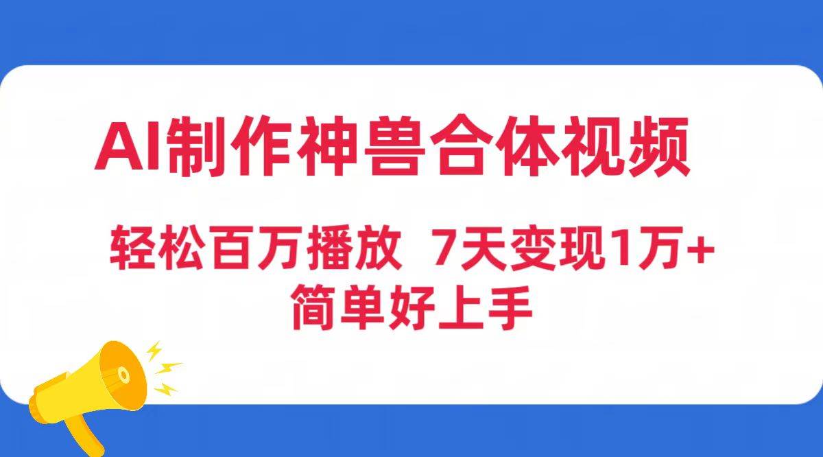 AI制作神兽合体视频，轻松百万播放，七天变现1万+简单好上手（工具+素材）多客网创-网创项目资源站-副业项目-创业项目-搞钱项目多客网创