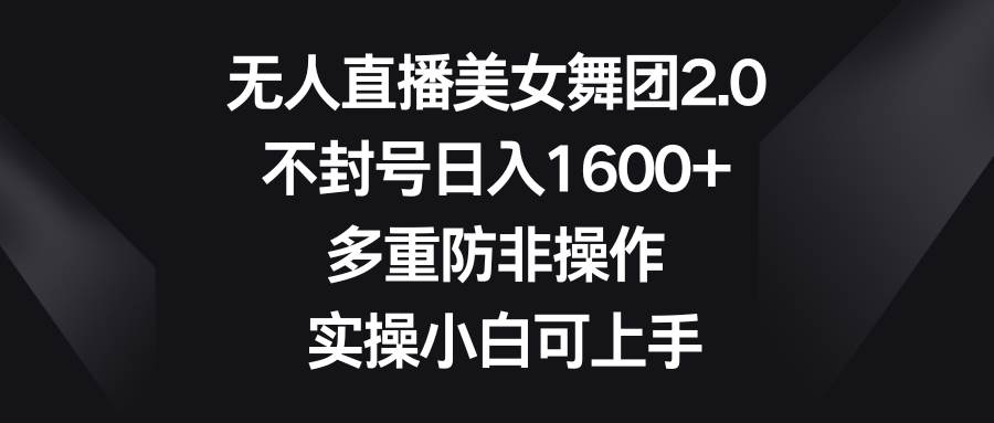 无人直播美女舞团2.0，不封号日入1600+，多重防非操作， 实操小白可上手多客网创-网创项目资源站-副业项目-创业项目-搞钱项目多客网创