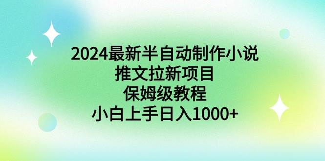 2024最新半自动制作小说推文拉新项目，保姆级教程，小白上手日入1000+多客网创-网创项目资源站-副业项目-创业项目-搞钱项目多客网创