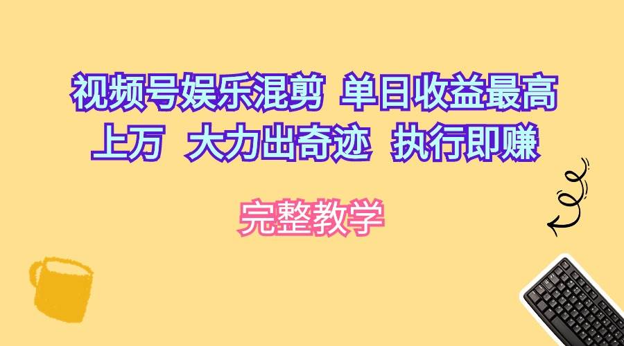 视频号娱乐混剪 单日收益最高上万 大力出奇迹 执行即赚多客网创-网创项目资源站-副业项目-创业项目-搞钱项目多客网创