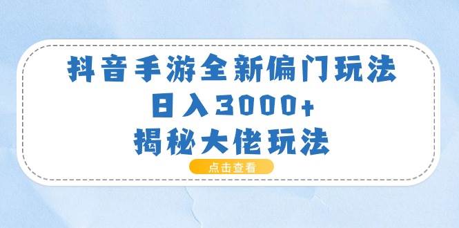 抖音手游全新偏门玩法，日入3000+，揭秘大佬玩法多客网创-网创项目资源站-副业项目-创业项目-搞钱项目多客网创