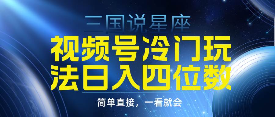 视频号掘金冷门玩法，三国星座赛道，日入四位数（教程+素材）多客网创-网创项目资源站-副业项目-创业项目-搞钱项目多客网创