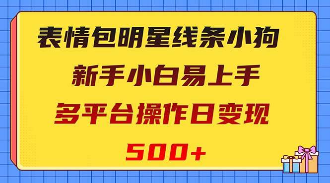 表情包明星线条小狗变现项目，小白易上手多平台操作日变现500+多客网创-网创项目资源站-副业项目-创业项目-搞钱项目多客网创