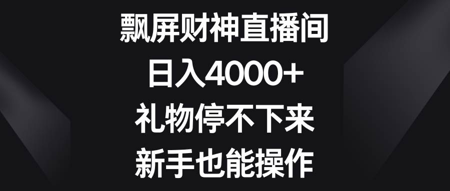 飘屏财神直播间，日入4000+，礼物停不下来，新手也能操作多客网创-网创项目资源站-副业项目-创业项目-搞钱项目多客网创
