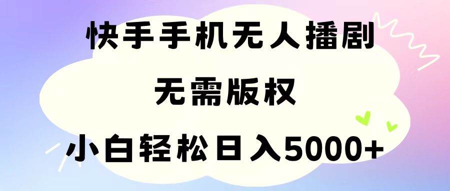 手机快手无人播剧，无需硬改，轻松解决版权问题，小白轻松日入5000+多客网创-网创项目资源站-副业项目-创业项目-搞钱项目多客网创