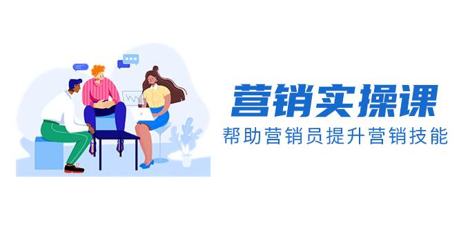 营销实操课，帮助营销员提升营销技能【完结】【音频+文档】多客网创-网创项目资源站-副业项目-创业项目-搞钱项目多客网创