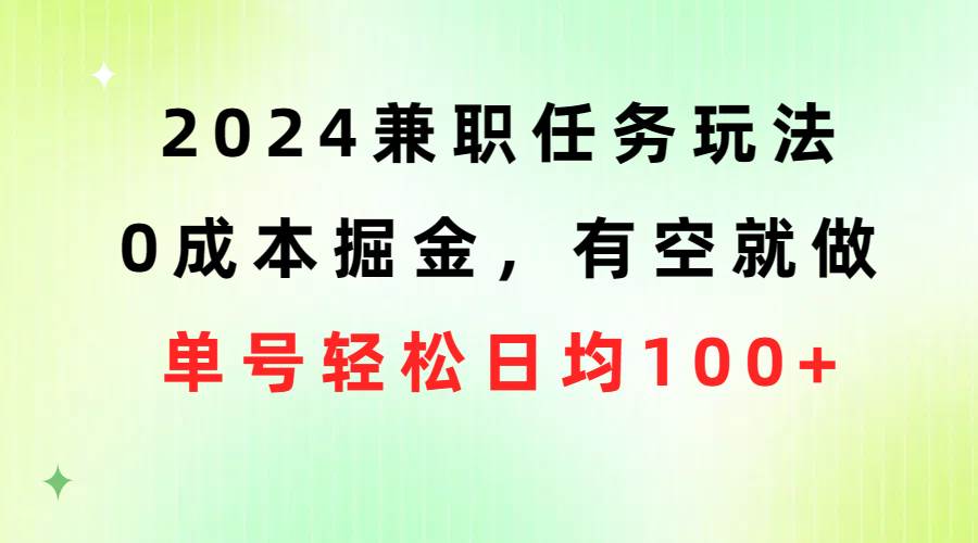 2024兼职任务玩法 0成本掘金，有空就做 单号轻松日均100+多客网创-网创项目资源站-副业项目-创业项目-搞钱项目多客网创
