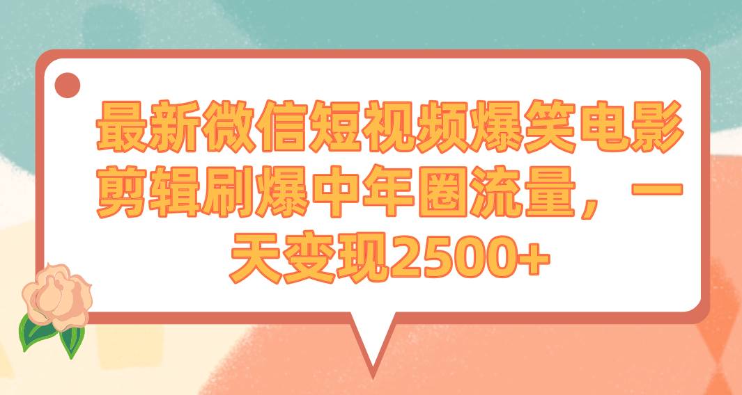 最新微信短视频爆笑电影剪辑刷爆中年圈流量，一天变现2500+多客网创-网创项目资源站-副业项目-创业项目-搞钱项目多客网创