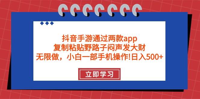 抖音手游通过两款app，复制粘贴野路子闷声发大财，无限做 一部手机日入500+多客网创-网创项目资源站-副业项目-创业项目-搞钱项目多客网创