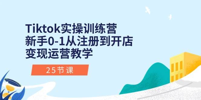 Tiktok实操训练营：新手0-1从注册到开店变现运营教学（25节课）多客网创-网创项目资源站-副业项目-创业项目-搞钱项目多客网创