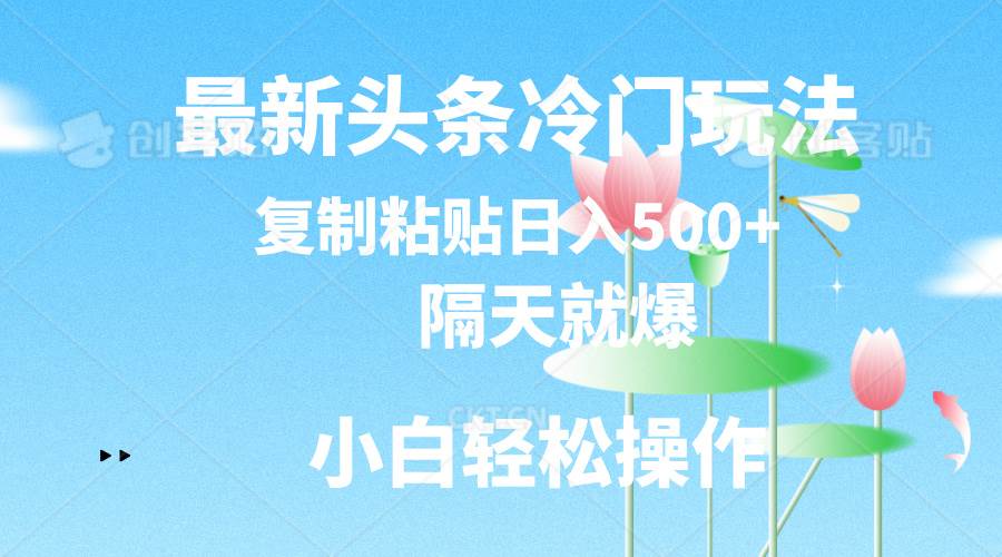 最新头条冷门玩法，隔天就爆，复制粘贴日入500+多客网创-网创项目资源站-副业项目-创业项目-搞钱项目多客网创