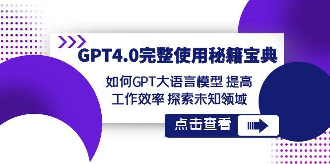 GPT4.0完整使用-秘籍宝典：如何GPT大语言模型 提高工作效率 探索未知领域多客网创-网创项目资源站-副业项目-创业项目-搞钱项目多客网创