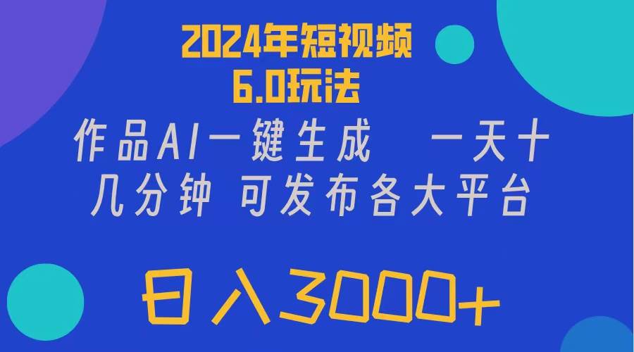 2024年短视频6.0玩法，作品AI一键生成，可各大短视频同发布。轻松日入3…多客网创-网创项目资源站-副业项目-创业项目-搞钱项目多客网创