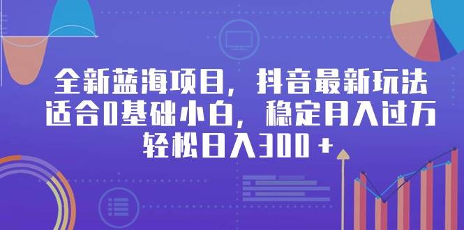 全新蓝海项目，抖音最新玩法，适合0基础小白，稳定月入过万，轻松日入300＋多客网创-网创项目资源站-副业项目-创业项目-搞钱项目多客网创