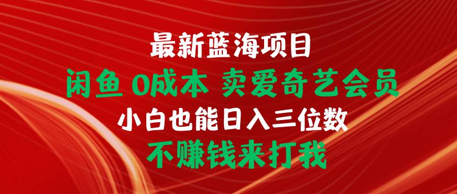 最新蓝海项目 闲鱼0成本 卖爱奇艺会员 小白也能入三位数 不赚钱来打我多客网创-网创项目资源站-副业项目-创业项目-搞钱项目多客网创