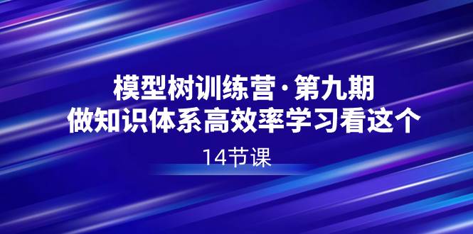 模型树特训营·第九期，做知识体系高效率学习看这个（14节课）多客网创-网创项目资源站-副业项目-创业项目-搞钱项目多客网创