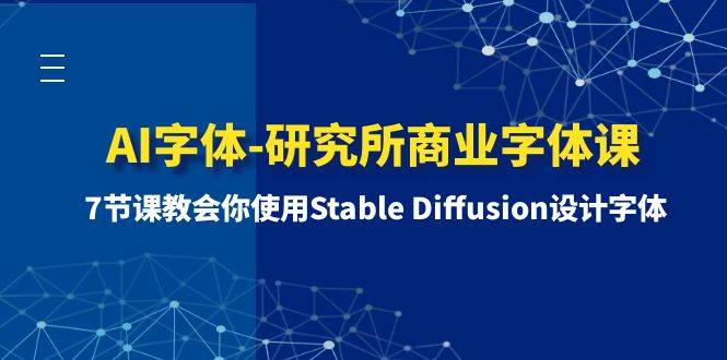 AI字体-研究所商业字体课-第1期：7节课教会你使用Stable Diffusion设计字体多客网创-网创项目资源站-副业项目-创业项目-搞钱项目多客网创