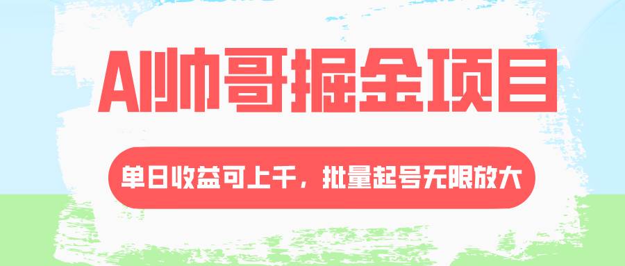 AI帅哥掘金项目，单日收益上千，批量起号无限放大多客网创-网创项目资源站-副业项目-创业项目-搞钱项目多客网创