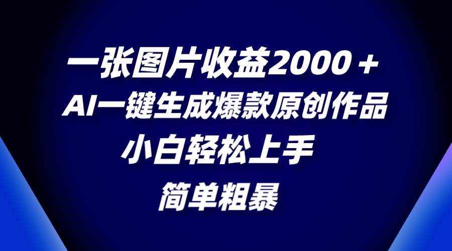 一张图片收益2000＋，AI一键生成爆款原创作品，简单粗暴，小白轻松上手多客网创-网创项目资源站-副业项目-创业项目-搞钱项目多客网创