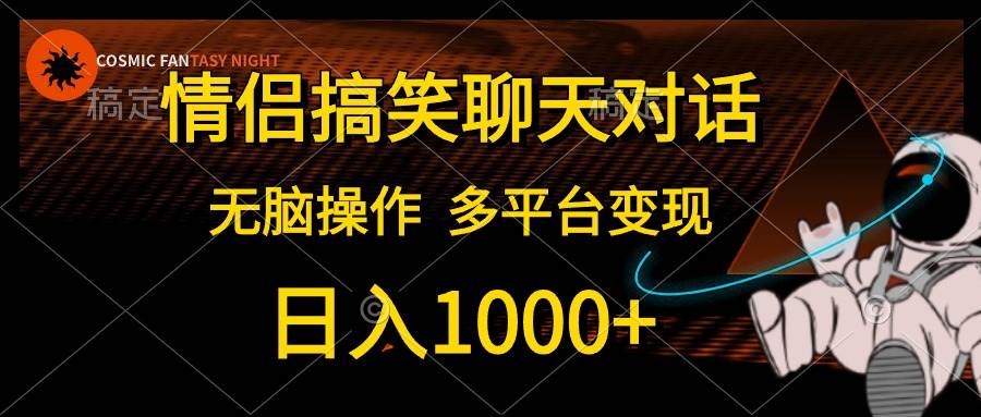 情侣搞笑聊天对话，日入1000+,无脑操作，多平台变现多客网创-网创项目资源站-副业项目-创业项目-搞钱项目多客网创