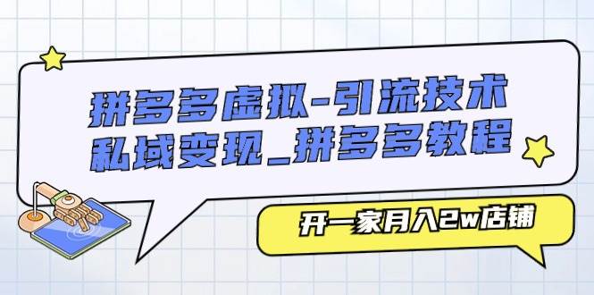 拼多多虚拟-引流技术与私域变现_拼多多教程：开一家月入2w店铺多客网创-网创项目资源站-副业项目-创业项目-搞钱项目多客网创