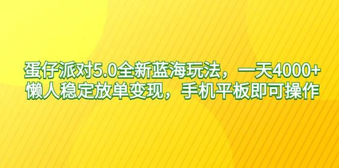 蛋仔派对5.0全新蓝海玩法，一天4000+，懒人稳定放单变现，手机平板即可…多客网创-网创项目资源站-副业项目-创业项目-搞钱项目多客网创