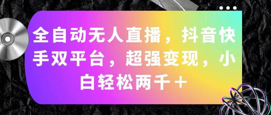 全自动无人直播，抖音快手双平台，超强变现，小白轻松两千＋多客网创-网创项目资源站-副业项目-创业项目-搞钱项目多客网创