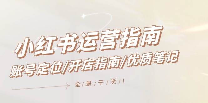 小红书运营指南，账号定位/开店指南/优质笔记/没有套路，全是经验多客网创-网创项目资源站-副业项目-创业项目-搞钱项目多客网创