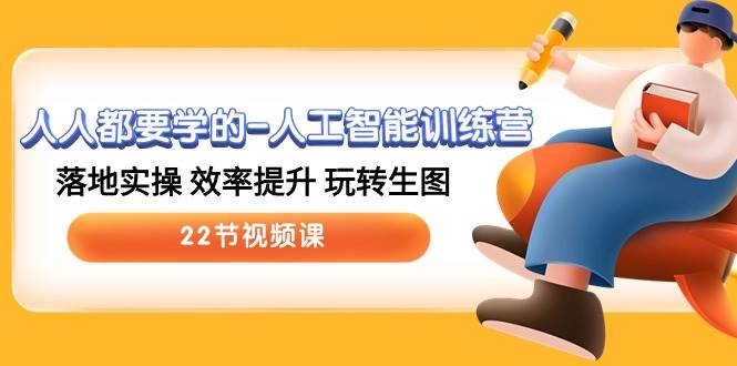 人人都要学的-人工智能训练营，落地实操 效率提升 玩转生图 (22节视频课)多客网创-网创项目资源站-副业项目-创业项目-搞钱项目多客网创
