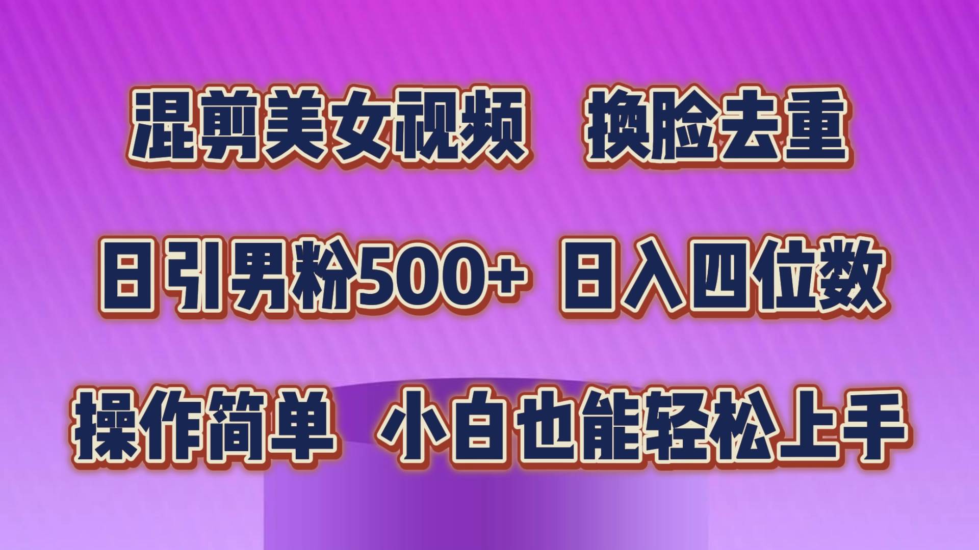 混剪美女视频，换脸去重，轻松过原创，日引色粉500+，操作简单，小白也…多客网创-网创项目资源站-副业项目-创业项目-搞钱项目多客网创