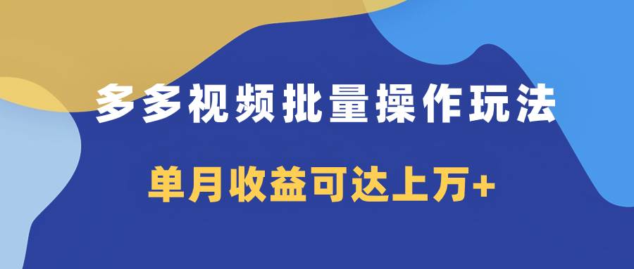 多多视频带货项目批量操作玩法，仅复制搬运即可，单月收益可达上万+多客网创-网创项目资源站-副业项目-创业项目-搞钱项目多客网创