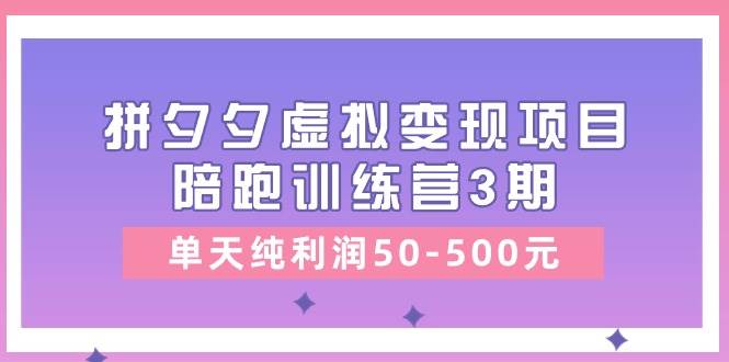 某收费培训《拼夕夕虚拟变现项目陪跑训练营3期》单天纯利润50-500元多客网创-网创项目资源站-副业项目-创业项目-搞钱项目多客网创