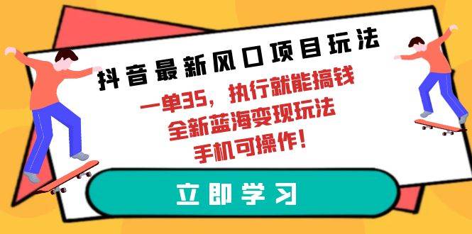 抖音最新风口项目玩法，一单35，执行就能搞钱 全新蓝海变现玩法 手机可操作多客网创-网创项目资源站-副业项目-创业项目-搞钱项目多客网创