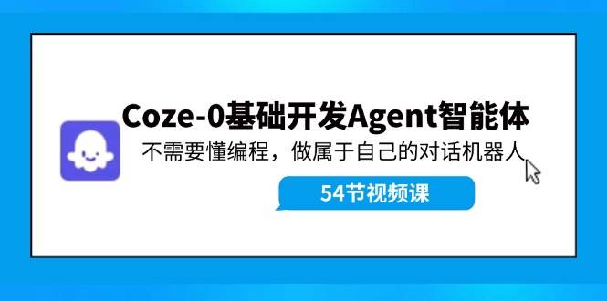 Coze-0基础开发 Agent智能体教程：不需要懂编程，做属于自己的对话机器人多客网创-网创项目资源站-副业项目-创业项目-搞钱项目多客网创