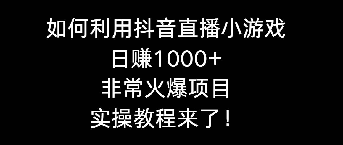 如何利用抖音直播小游戏日赚1000+,非常火爆项目,实操教程来了!多客网创-网创项目资源站-副业项目-创业项目-搞钱项目多客网创