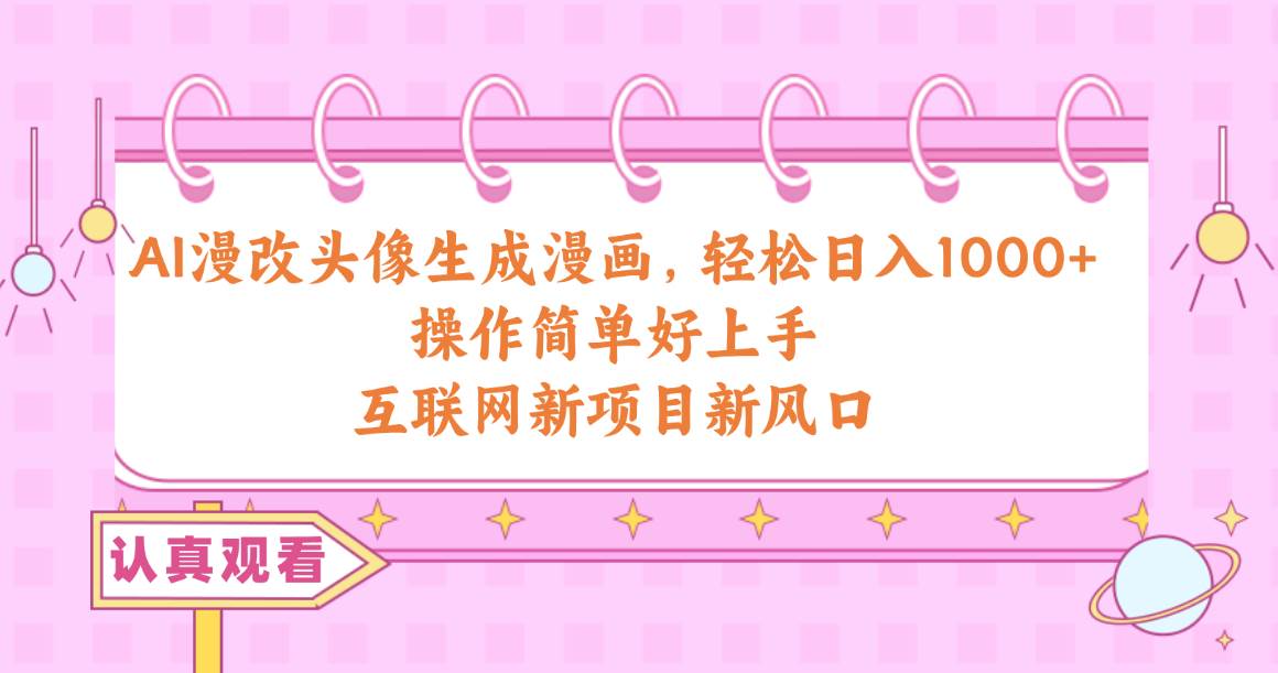 AI漫改头像生成漫画，轻松日入1000+，操作简单好上手，互联网新项目新风口多客网创-网创项目资源站-副业项目-创业项目-搞钱项目多客网创