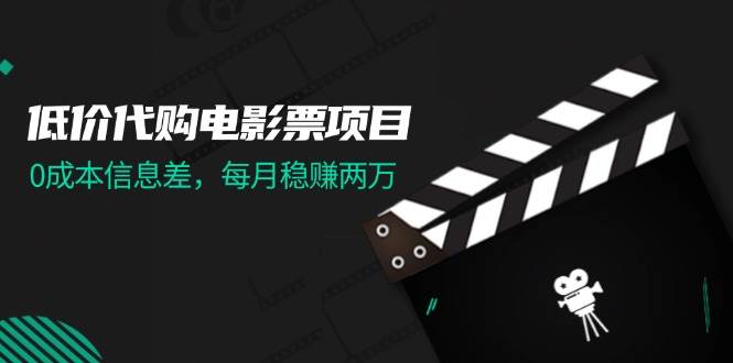 低价代购电影票项目，0成本信息差，每月稳赚两万！多客网创-网创项目资源站-副业项目-创业项目-搞钱项目多客网创