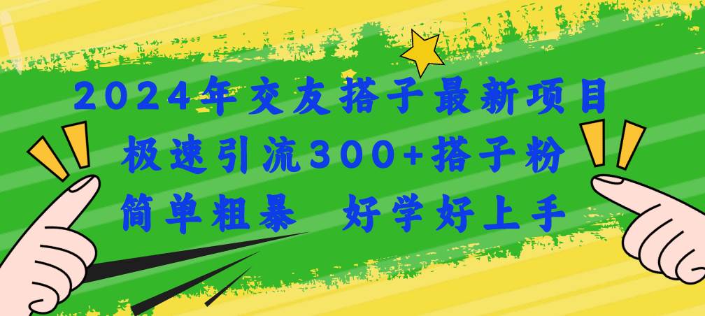 2024年交友搭子最新项目，极速引流300+搭子粉，简单粗暴，好学好上手多客网创-网创项目资源站-副业项目-创业项目-搞钱项目多客网创