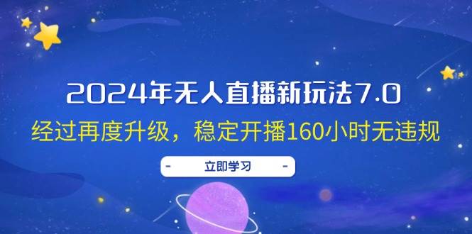 2024年无人直播新玩法7.0，经过再度升级，稳定开播160小时无违规，抖音…多客网创-网创项目资源站-副业项目-创业项目-搞钱项目多客网创