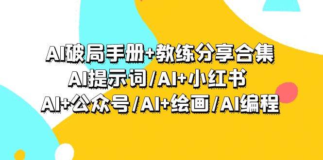 AI破局手册+教练分享合集：AI提示词/AI+小红书 /AI+公众号/AI+绘画/AI编程多客网创-网创项目资源站-副业项目-创业项目-搞钱项目多客网创