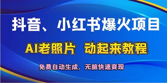 抖音、小红书爆火项目：AI老照片动起来教程，免费自动生成，无脑快速变…多客网创-网创项目资源站-副业项目-创业项目-搞钱项目多客网创