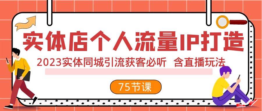 实体店个人流量IP打造 2023实体同城引流获客必听 含直播玩法（75节完整版）多客网创-网创项目资源站-副业项目-创业项目-搞钱项目多客网创