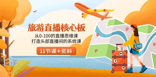 旅游-直播核心板，从0-100的直播思维课，打造头部直播间的系统课多客网创-网创项目资源站-副业项目-创业项目-搞钱项目多客网创