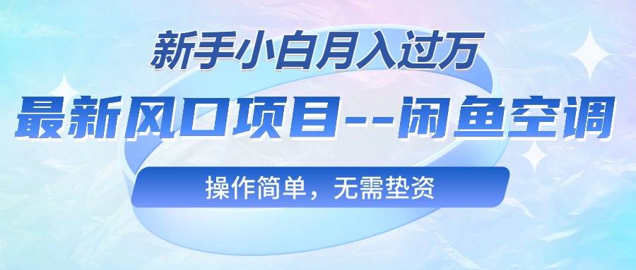 最新风口项目—闲鱼空调，新手小白月入过万，操作简单，无需垫资多客网创-网创项目资源站-副业项目-创业项目-搞钱项目多客网创