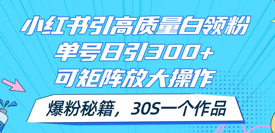小红书引高质量白领粉，单号日引300+，可放大操作，爆粉秘籍！30s一个作品多客网创-网创项目资源站-副业项目-创业项目-搞钱项目多客网创