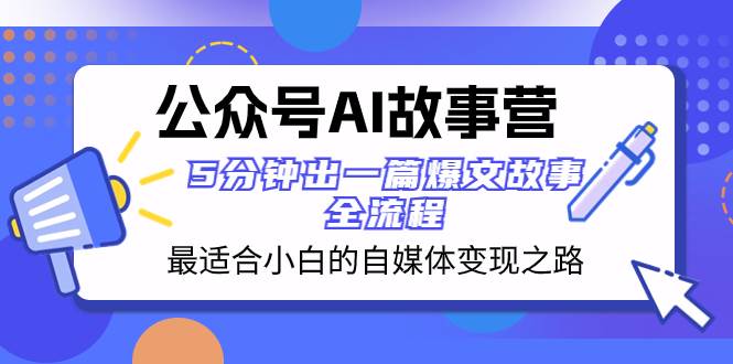公众号AI 故事营 最适合小白的自媒体变现之路  5分钟出一篇爆文故事 全流程多客网创-网创项目资源站-副业项目-创业项目-搞钱项目多客网创
