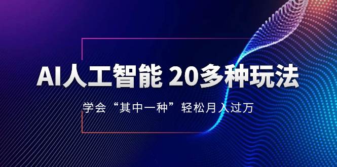 AI人工智能 20多种玩法 学会“其中一种”轻松月入过万，持续更新AI最新玩法多客网创-网创项目资源站-副业项目-创业项目-搞钱项目多客网创